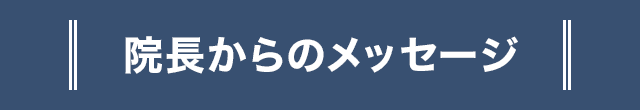 院長からのメッセージ