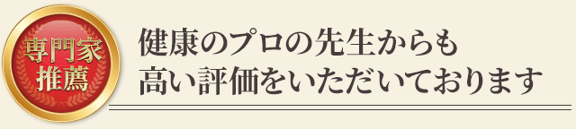 健康のプロの先生からも高い評価をいただいております